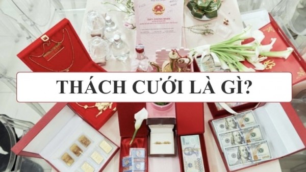 Lễ thách cưới là gì? Ý nghĩa của phong tục và tiền thách cưới